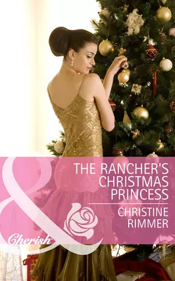 The Rancher′s Christmas Princess, Christine Rimmer