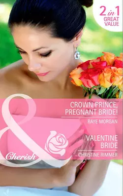 Crown Prince, Pregnant Bride! / Valentine Bride: Crown Prince, Pregnant Bride! / Valentine Bride, Raye Morgan