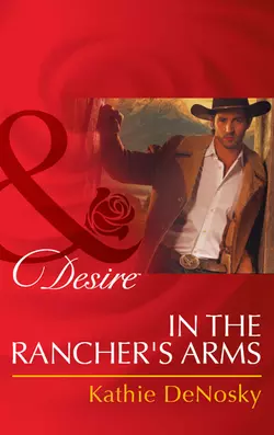 In the Rancher′s Arms, Kathie DeNosky