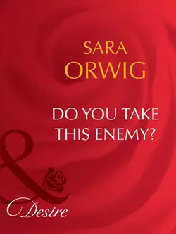 Do You Take This Enemy?, Sara Orwig