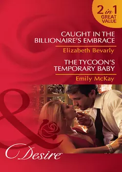 Caught in the Billionaire′s Embrace / The Tycoon′s Temporary Baby: Caught in the Billionaire′s Embrace / The Tycoon′s Temporary Baby, Emily McKay