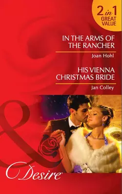 In the Arms of the Rancher: In the Arms of the Rancher / His Vienna Christmas Bride, Jan Colley