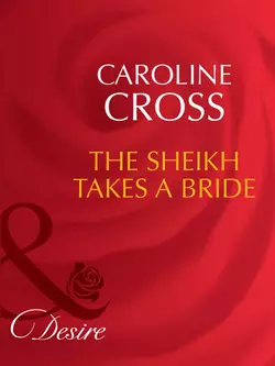 The Sheikh Takes A Bride, Caroline Cross