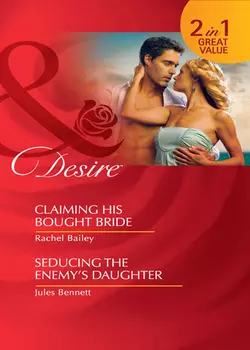 Claiming His Bought Bride  Seducing the Enemy′s Daughter: Claiming His Bought Bride  Seducing the Enemy′s Daughter Rachel Bailey и Jules Bennett