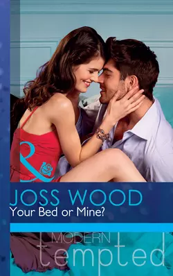 Your Bed or Mine? Joss Wood