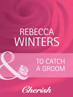 To Catch a Groom, Rebecca Winters