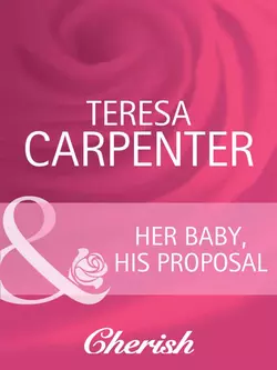 Her Baby  His Proposal Teresa Carpenter