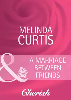 A Marriage Between Friends, Melinda Curtis