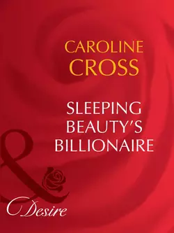 Sleeping Beauty′s Billionaire, Caroline Cross