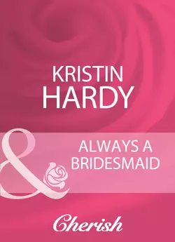 Always A Bridesmaid, Kristin Hardy