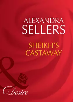 Sheikh′s Castaway ALEXANDRA SELLERS