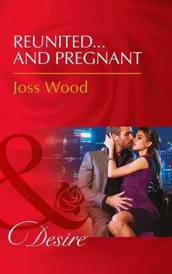 Reunited...And Pregnant, Joss Wood