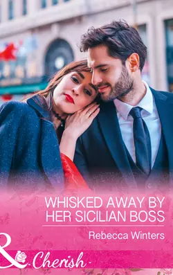 Whisked Away By Her Sicilian Boss, Rebecca Winters