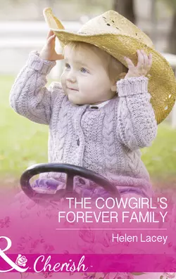 The Cowgirl′s Forever Family Helen Lacey