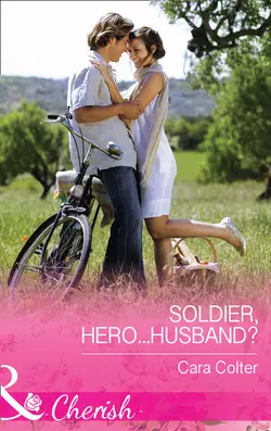 Soldier, Hero...Husband?, Cara Colter