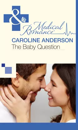 The Baby Question Caroline Anderson