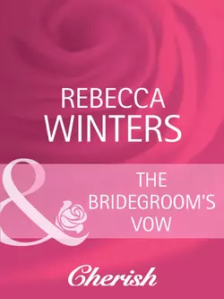 The Bridegroom′s Vow, Rebecca Winters