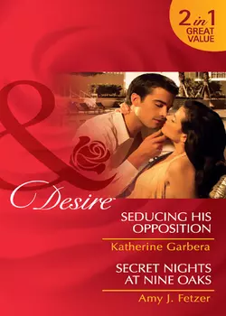 Seducing His Opposition  Secret Nights at Nine Oaks: Seducing His Opposition Katherine Garbera и Amy J.