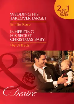 Wedding His Takeover Target / Inheriting His Secret Christmas Baby: Wedding His Takeover Target, Emilie Rose