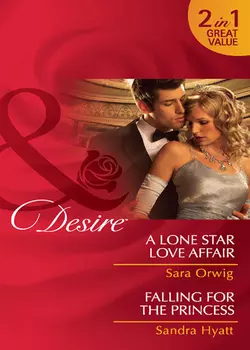 A Lone Star Love Affair / Falling for the Princess: A Lone Star Love Affair / Falling for the Princess, Sara Orwig