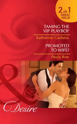 Taming the VIP Playboy / Promoted To Wife?: Taming the VIP Playboy, Katherine Garbera