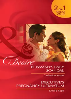 Bossman′s Baby Scandal  Executive′s Pregnancy Ultimatum: Bossman′s Baby Scandal  Executive′s Pregnancy Ultimatum Catherine Mann и Emilie Rose