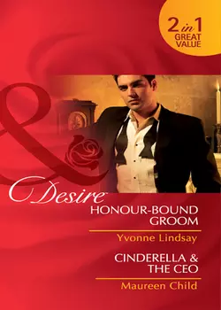 Honour-Bound Groom  Cinderella & the CEO: Honour-Bound Groom Maureen Child и Yvonne Lindsay