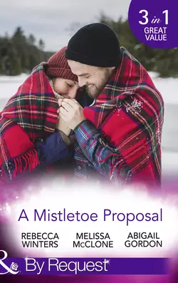 A Mistletoe Proposal: Marry Me under the Mistletoe / A Little Bit of Holiday Magic / Christmas Magic in Heatherdale, Rebecca Winters