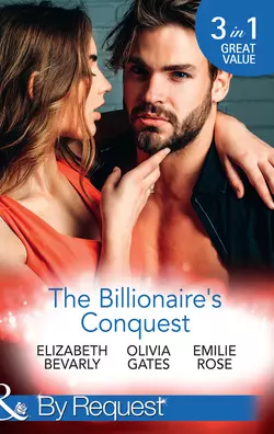 The Billionaire′s Conquest: Caught in the Billionaire′s Embrace  Billionaire  M.D.  Her Tycoon to Tame Elizabeth Bevarly и Emilie Rose