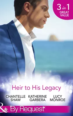 Heir To His Legacy: His Unexpected Legacy / His Instant Heir / One Night Heir, Люси Монро