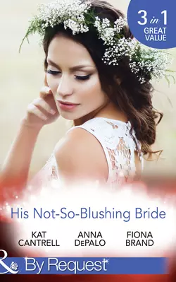 His Not-So-Blushing Bride: Marriage with Benefits / Improperly Wed / A Breathless Bride, Fiona Brand