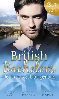 British Bachelors: Delicious and Dangerous: The Tycoon′s Delicious Distraction / The Woman Sent to Tame Him / Once a Playboy..., Kate Hardy