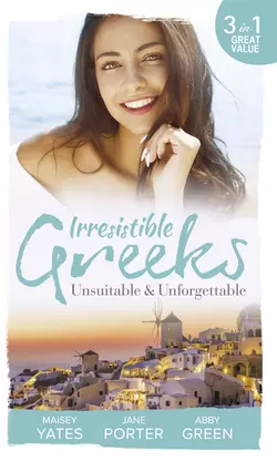 Irresistible Greeks: Unsuitable and Unforgettable: At His Majesty′s Request / The Fallen Greek Bride / Forgiven but not Forgotten?, Jane Porter