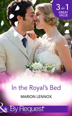 In the Royal′s Bed: Wanted: Royal Wife and Mother, Marion Lennox