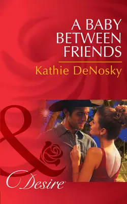 A Baby Between Friends, Kathie DeNosky