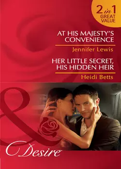 At His Majesty′s Convenience / Her Little Secret, His Hidden Heir: At His Majesty′s Convenience, Jennifer Lewis