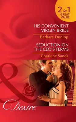 His Convenient Virgin Bride / Seduction on the CEO’s Terms: His Convenient Virgin Bride, Barbara Dunlop