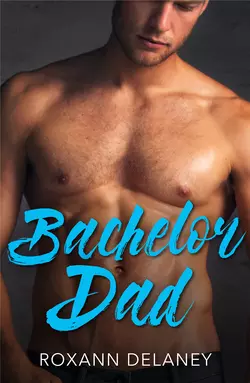 Bachelor Dad: A Single Dad Romance Roxann Delaney