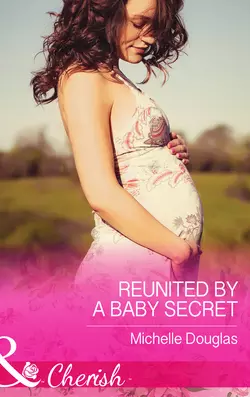 Reunited by a Baby Secret, Michelle Douglas