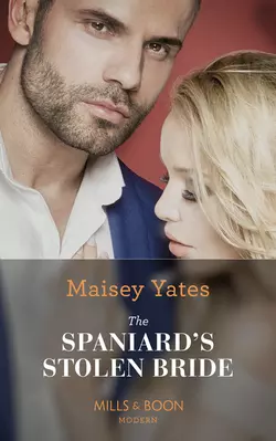 The Spaniard′s Stolen Bride, Maisey Yates