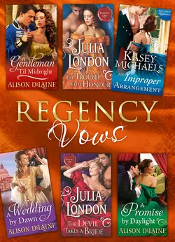 Regency Vows: A Gentleman ′Til Midnight / The Trouble with Honour / An Improper Arrangement / A Wedding By Dawn / The Devil Takes a Bride / A Promise by Daylight, Julia London