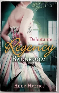 Debutante in the Regency Ballroom: A Country Miss in Hanover Square Anne Herries