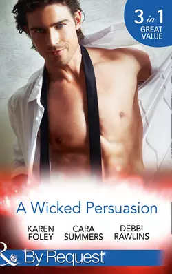 A Wicked Persuasion: No Going Back  No Holds Barred  No One Needs to Know Debbi Rawlins и Cara Summers