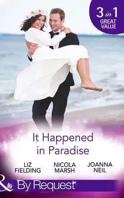 It Happened In Paradise: Wedded in a Whirlwind  Deserted Island  Dreamy Ex!  His Bride in Paradise Nicola Marsh и Liz Fielding