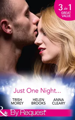 Just One Night...: Fiancée For One Night  Just One Last Night  The Night That Started It All Trish Morey и HELEN BROOKS