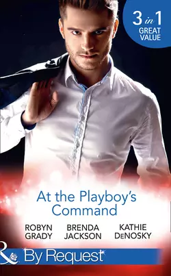 At The Playboy′s Command: Millionaire Playboy, Maverick Heiress, Robyn Grady