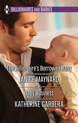 The Billionaire′s Borrowed Baby & Baby Business: The Billionaire′s Borrowed Baby / Baby Business, Katherine Garbera