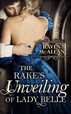 The Rake′s Unveiling Of Lady Belle, Raven McAllan