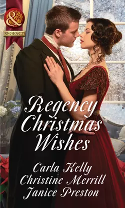 Regency Christmas Wishes: Captain Grey′s Christmas Proposal  Her Christmas Temptation  Awakening His Sleeping Beauty Carla Kelly и Janice Preston