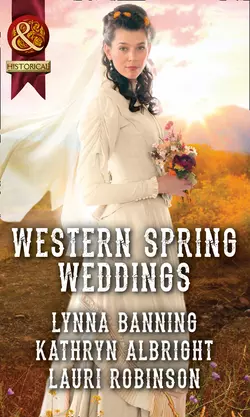 Western Spring Weddings: The City Girl and the Rancher / His Springtime Bride / When a Cowboy Says I Do, Kathryn Albright